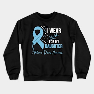 Addisons Disease Awareness I Wear Light Blue for My Daughter Crewneck Sweatshirt